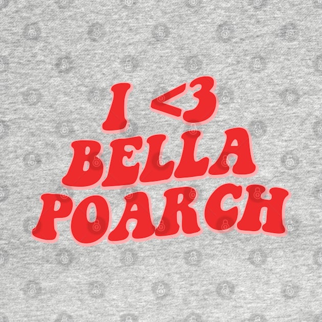 I LOVE BELLA POARCH by sinluz